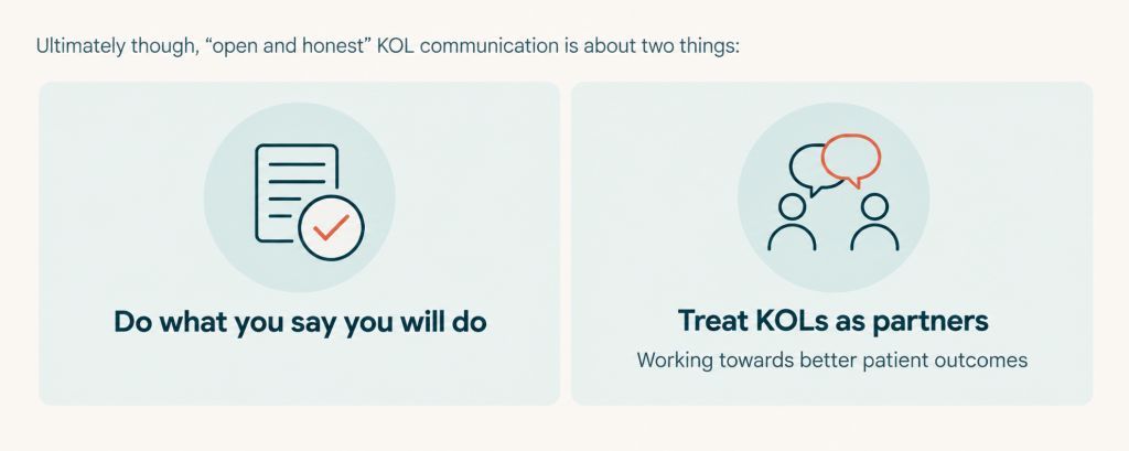 Two principles of open and honest KOL communication: do what you say you will do and treat KOLs as partners working towards better patient outcomes.